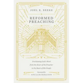 Reformed Preaching: Proclaiming God's Word from the Heart of the Preacher to the Heart of His People