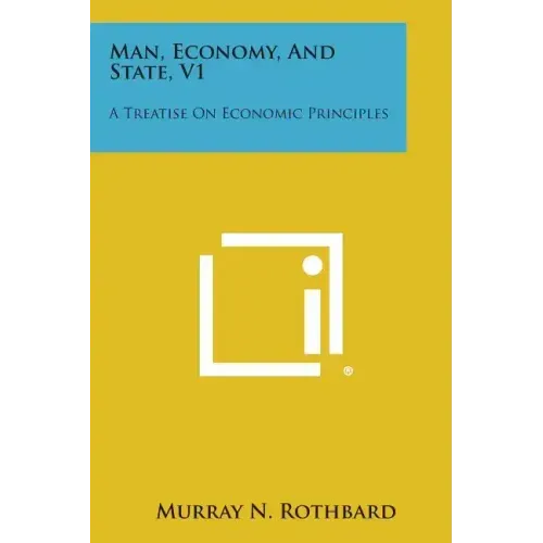Man, Economy, and State, V1: A Treatise on Economic Principles