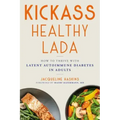 Kickass Healthy Lada: How to Thrive with Latent Autoimmune Diabetes in Adults