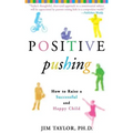 Positive Pushing: How to Raise a Successful and Happy Child