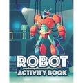 Robot Activity Book: Awesome Robot Illustrations And Designs To Color, Tracing And Coloring Activity For Children