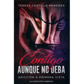 Contigo Aunque No Deba. Adicción a Primera Vista: La Colección Completa de Libros de Novelas Románticas en Español (Libros 1-2)