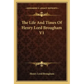The Life and Times of Henry Lord Brougham V1