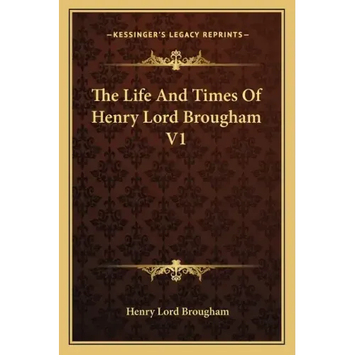 The Life and Times of Henry Lord Brougham V1