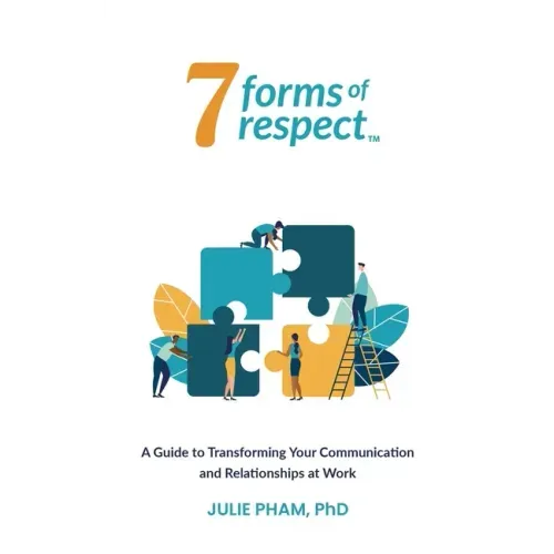 7 Forms of Respect: A Guide to Transforming Your Communication and Relationships at Work