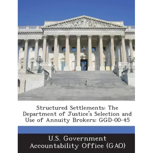 Structured Settlements: The Department of Justice's Selection and Use of Annuity Brokers: Ggd-00-45