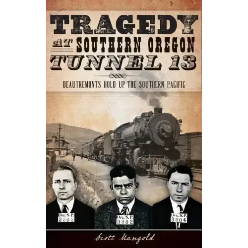 Tragedy at Southern Oregon Tunnel 13: Deautremonts Hold Up the Southern Pacific