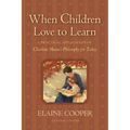 When Children Love to Learn: A Practical Application of Charlotte Mason's Philosophy for Today