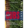The Franchise: Chicago Cubs: A Curated History of the North Siders