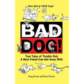 Bad Dog!: True Tales of Trouble Only a Best Friend Can Get Away with