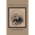 Life and Times of Frederick Douglass: His Early Life as a Slave, His Escape from Bondage, and His Complete History to the Present Time