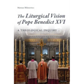 The Liturgical Vision of Pope Benedict XVI: A Theological Inquiry