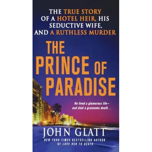 The Prince of Paradise: The True Story of a Hotel Heir, His Seductive Wife, and a Ruthless Murder