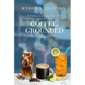 Coffee, Grounded: A Reflective Journey Through Friendships, Stories, & Delicious Drinks