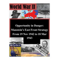 Opportunity in Danger: Manstein's East Front Strategy From 19 Nov 1942 to 18 Mar 1943