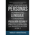 Cómo Analizar a las Personas, Dominio del Lenguaje Corporal, Psicología Oscura y Protección del la Manipulación 4 en 1: Aprender a Leer a las Personas