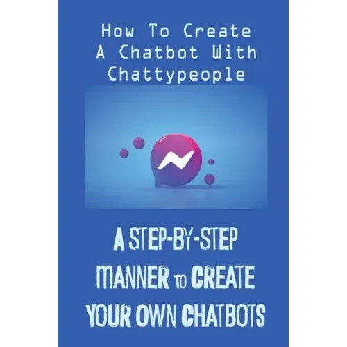 A Step-By-Step Manner To Create Your Own Chatbots: How To Create A Chatbot With Chattypeople: The Absence Of The Business Owner
