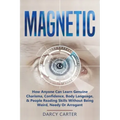 Magnetic: How Anyone Can Learn Genuine Charisma, Confidence, Body Language, & People Reading Skills Without Being Weird, Needy O