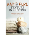 Knitting: Knit and Purl Texture in Knitting A Beginners Guide to Texture with Kn