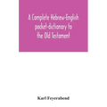 A complete Hebrew-English pocket-dictionary to the Old Testament