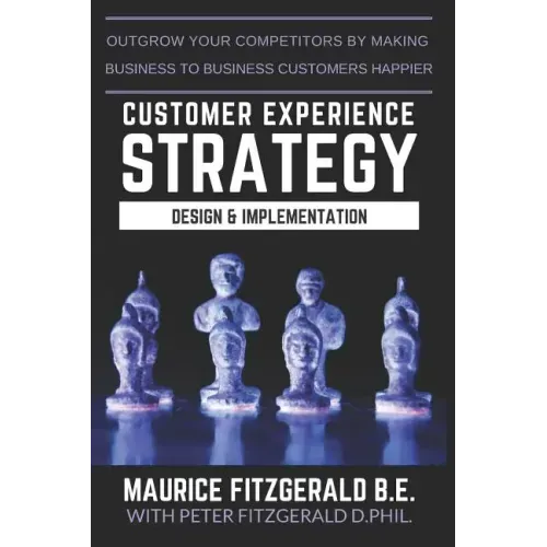 Customer Experience Strategy - Design & Implementation: Outgrow your competitors by making your business to business customers happier