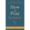 How to Pray: What the Bible Tells Us About Genuine, Effective Prayer