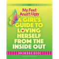 My Feet Aren't Ugly: A Girl's Guide to Loving Herself from the Inside Out