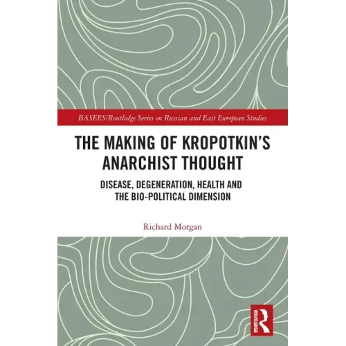 The Making of Kropotkin's Anarchist Thought: Disease, Degeneration, Health and the Bio-Political Dimension