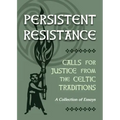 Persistent Resistance: Calls for Justice from the Celtic Traditions: A Collection of Essays