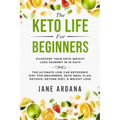 Keto Diet For Beginners: The Keto Life - Kick Start Your Keto Weight Loss Journey In 10 Days: The Ultimate Low Carb Ketogenic Diet For Beginner