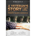 A Veteran's Story Courage and Honor: True stories of Strength, Triumph and Inspiration