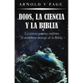 Dios, la Ciencia y la Biblia: La ciencia genuina confirma el asombroso mensaje de la Biblia