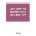 Life of Andrew Hull Foote rear-admiral United States Navy