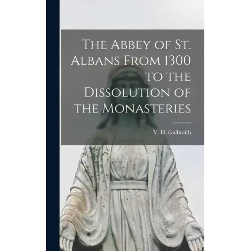 The Abbey of St. Albans From 1300 to the Dissolution of the Monasteries