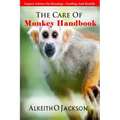 The Care Of Monkey Handbook: Expert Advice On - Housing, Feeding And Health