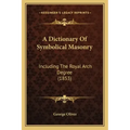 A Dictionary Of Symbolical Masonry: Including The Royal Arch Degree (1853)