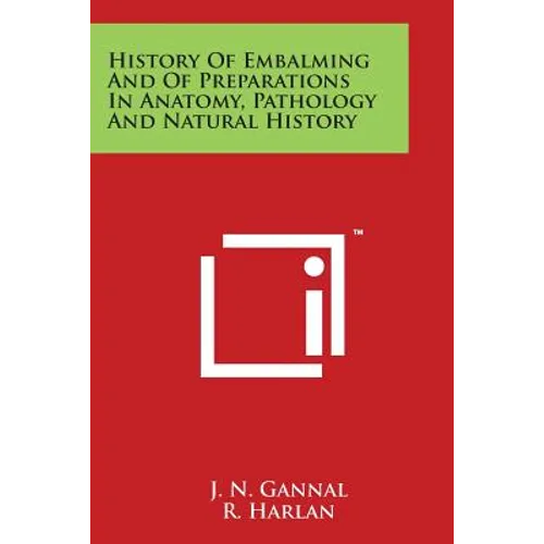 History of Embalming and of Preparations in Anatomy, Pathology and Natural History