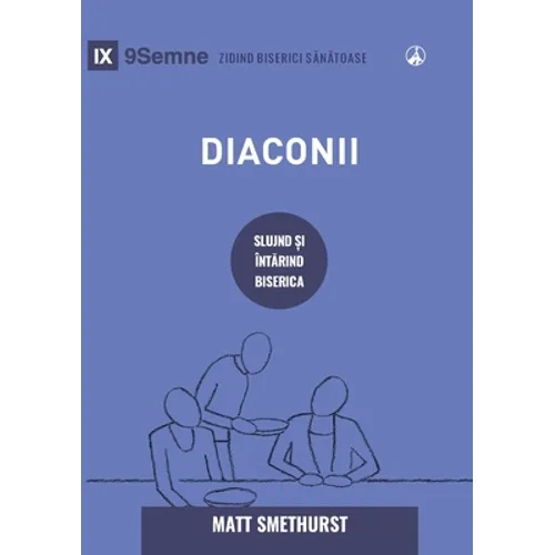 Deacons / Diaconii: How They Serve and Strengthen the Church / SLUJIND ȘI ÎNTĂRIND BISERICA