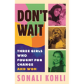 Don't Wait: Three Girls Who Fought for Change and Won