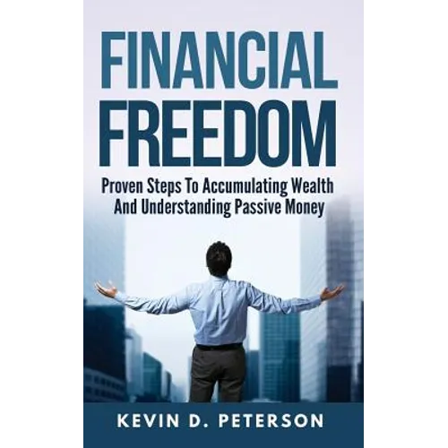 Financial Freedom: Proven Steps To Accumulating Wealth And Understanding Passive Money