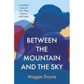 Between the Mountain and the Sky: A Mother's Story of Love, Loss, Healing, and Hope
