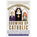 Growing Up Catholic: The Commemorative Catholic Jubilee Edition: An Infinitely Funny Guide for the Faithful, the Fallen, and Everyone In-Between