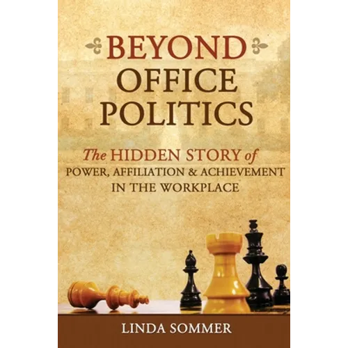 Beyond Office Politics: The Hidden Story of Power, Affiliation and Achievement in the Workplace