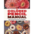 The Colored Pencil Manual: Step-By-Step Instructions and Techniques
