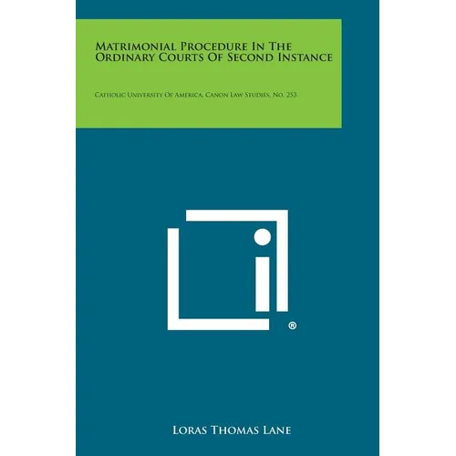 Matrimonial Procedure in the Ordinary Courts of Second Instance: Catholic University of America, Canon Law Studies, No. 253