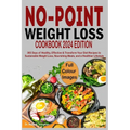 No Point Weight Loss Cookbook 2024: 365 Days of Healthy, Effective & Transform Your Diet Recipes to Sustainable Weight Loss, Nourishing Meals, and a H