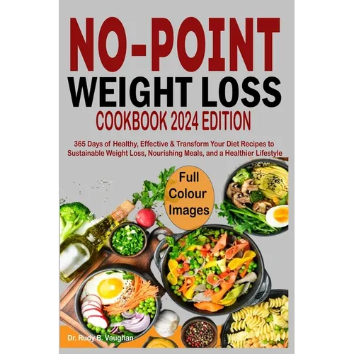 No Point Weight Loss Cookbook 2024: 365 Days of Healthy, Effective & Transform Your Diet Recipes to Sustainable Weight Loss, Nourishing Meals, and a H