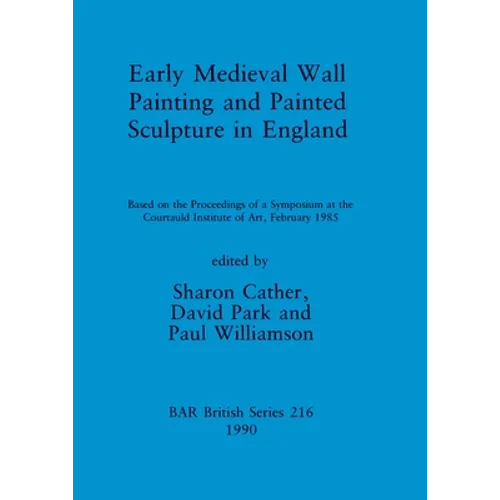 Early Medieval Wall Painting and Painted Sculpture in England: Based on the Proceedings of a Symposium at the Courtauld Institute of Art, February 198