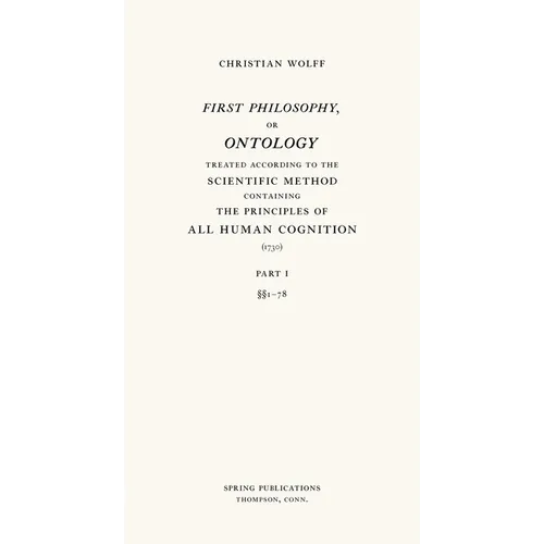 First Philosophy, or Ontology: Treated According to the Scientific Method, Containing the Principles of All Human Cognition