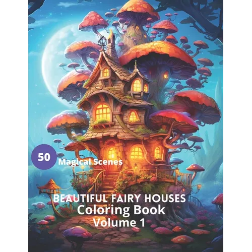 Beautiful Fairy Houses Coloring Book Volume 1: Beautiful Fairy Houses Coloring Book Volume 1